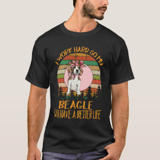 208 私は頑張って働く、私のビーグルがより良い生活を送れるように Tシャツ