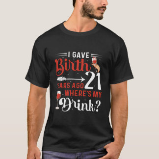 21年前に出産したよね?私へのお酒どこ? 21歳の誕生日おめでとう Tシャツ