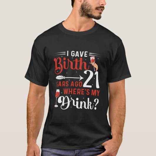 21年前に出産したよね?私へのお酒どこ? 21歳の誕生日おめでとう Tシャツ (正面)