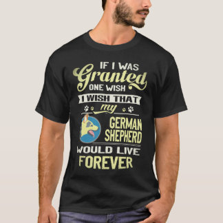 21 もし願いが一つだけ叶うなら、私のジャーマンシェパードが永遠に生きることです Tシャツ