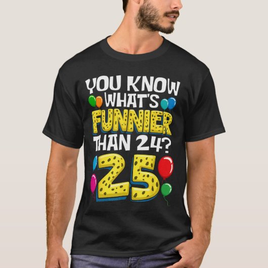 25歳の誕生日おめでとう!24より面白いって?25だもんね! Tシャツ (正面)