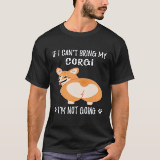 25 コーギーを連れて行くことができないなら、私は行かない コーギー Tシャツ