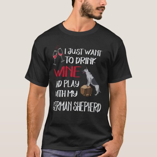 25 私はワインを飲んでドイツ牧羊犬と遊びたいだけ Tシャツ (正面)