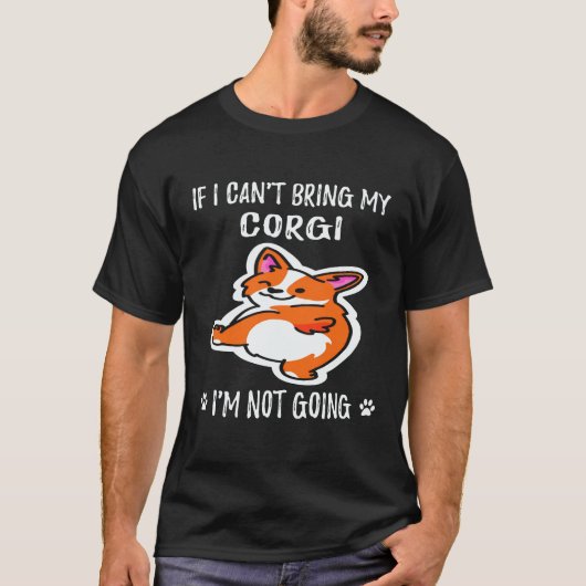 29 コーギーを連れて行くことができないなら、私は行きません コーギー Tシャツ (正面)