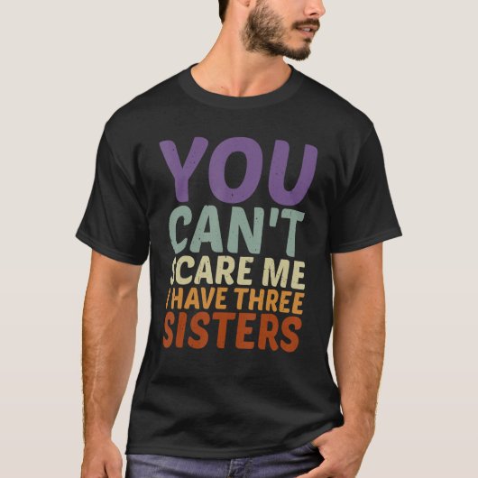 3人の姉妹がいる私を怖がらせることはできない-------- Tシャツ (正面)