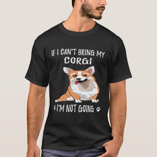 30 コーギーを連れて行くことができないなら、私は行かない コーギー Tシャツ (正面)