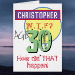 30th Birthday Card - WTFデザイン<br><div class="desc">名祝前と誕生日パーソナライズされた年齢を示すカード付きの誕生日。メッセージおもしろいには「どうしてそうなったのか！」と書かれている。自分の個人的なメッセージも追加する。30歳。</div>