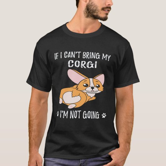 33 コーギーを連れて行くことができないなら、私は行かない コーギー Tシャツ (正面)