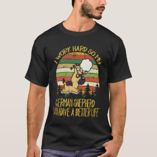 34 私は頑張って働く、私のドイツ+シェパードがより良い人生を送れるように Tシャツ