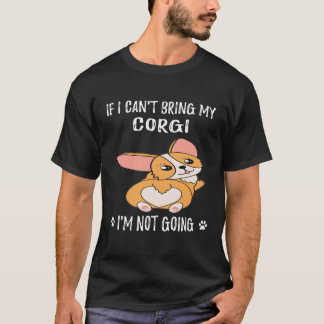 38 コーギーを連れて行くことができないなら、私は行かない コーギー Tシャツ
