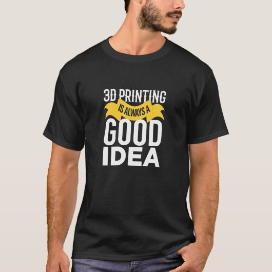 3Dプリンタは常に良好なアイディア3Dプリンタ Tシャツ (正面)