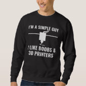 3D Printer  I m a Simple Guy I Like 3D Printers スウェットシャツ (正面)