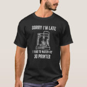 3d Printer Sorry I'm Late 3d Printer Tシャツ (正面)