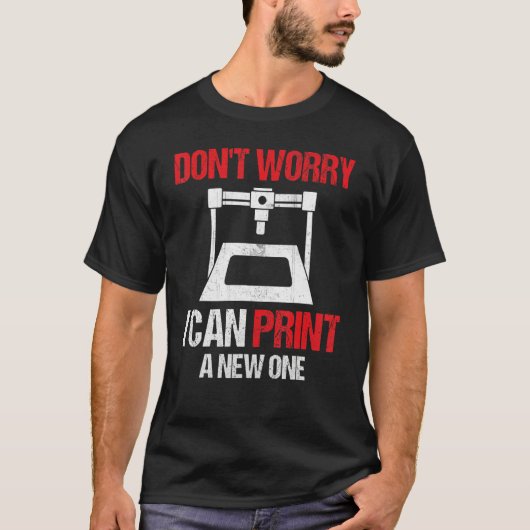 3D Printing Printer Don't Worry I Can Print A New Tシャツ (正面)