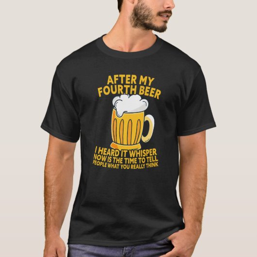 4回目のビールを飲んだ後、本当に何を話したか聞いた Tシャツ (正面)
