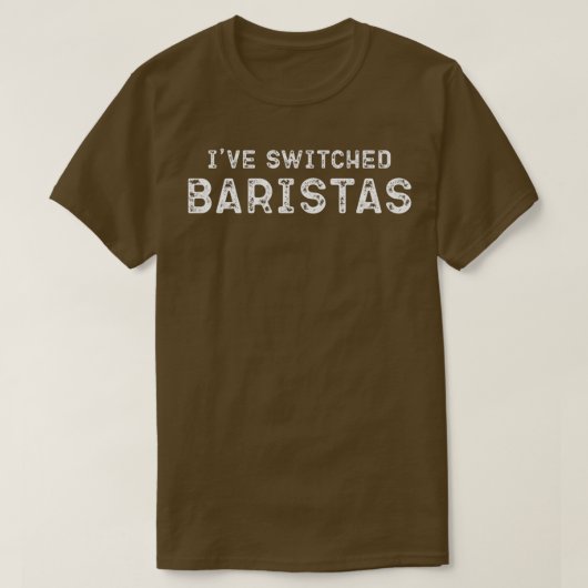 4月おもしろいミームIve Switched Baristas Tシャツ (デザイン正面)