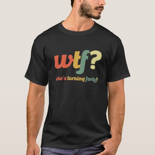 40歳の誕生日を迎えたおもしろいWTF Tシャツ (正面)