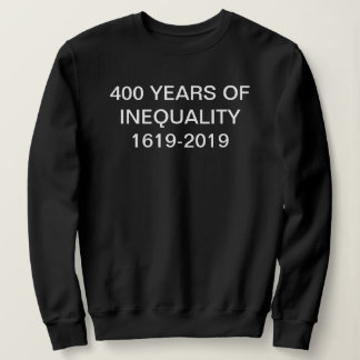 400 Years of Inequality 1619–2019 Shirt | Genesis  スウェットシャツ