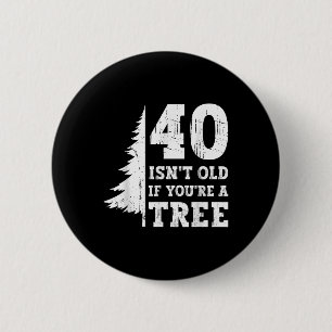 40 Isn't Old もし You're A Tree 40th 缶バッジ