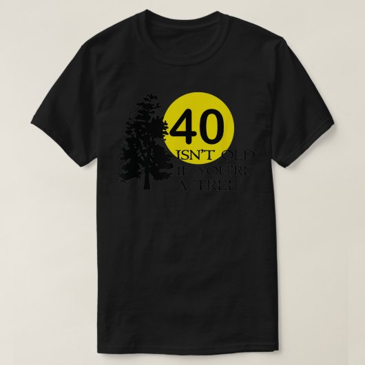 40 isn't old if you're a tree 40th birthday tシャツ (デザイン正面)