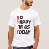 45誕生日嬉しい私は45今日のギフトおもしろい Tシャツ (正面)