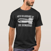4670 Kilograms Of Pure Democracy_1 Tシャツ (正面)