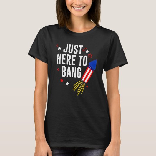 4th Of July Just Here To Bang American Flag Firewo Tシャツ (正面)