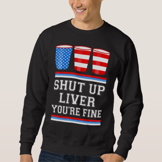 4th of July  SHUT UP LIVER YOURE FINE Beer Cups Me スウェットシャツ (正面)