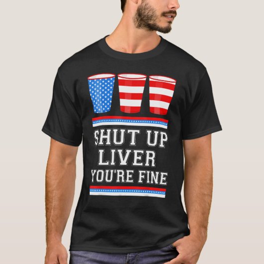 4th of July  SHUT UP LIVER YOURE FINE Beer Cups Me Tシャツ (正面)