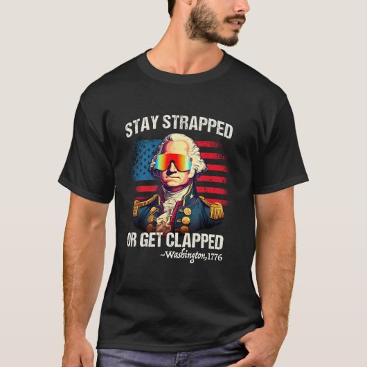 4Th Of July Washington Stay Strapped Get Clapped Tシャツ (正面)