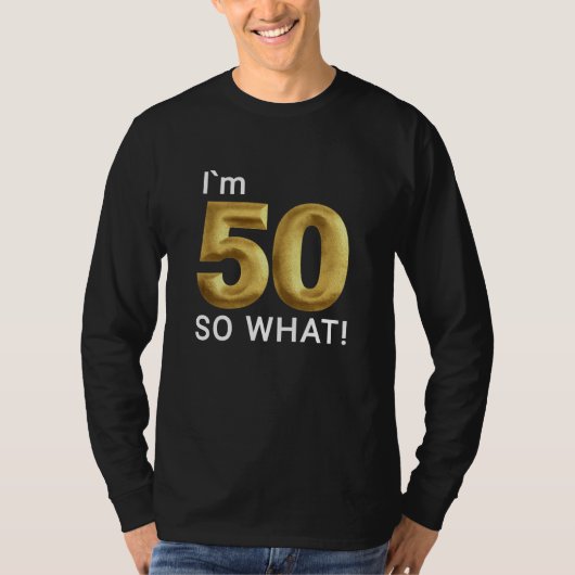 50歳だって何が悪い！おもしろい50歳の誕生日 Tシャツ (正面)
