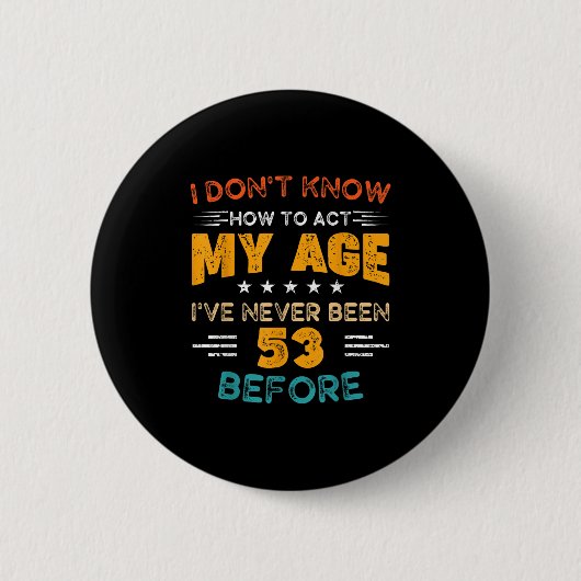 53歳の誕生日おめでとう 私の年齢に合った行動がわからない 缶バッジ (正面)