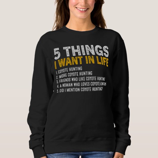 5 Things I Want In Life Coyote Hunting Coyote Hunt スウェットシャツ (正面)