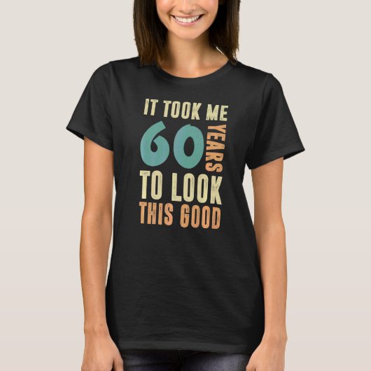 60年の良い姿を見るのに60年かかった Tシャツ (正面)