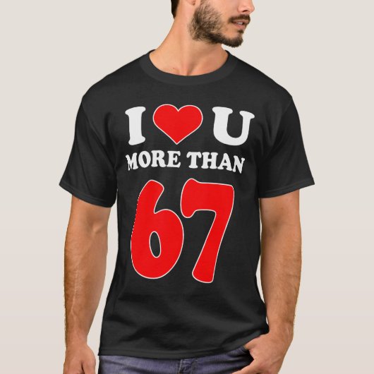 67個以上のバレンタインよりもあなたが大好き 6 7 ミームシックスエス Tシャツ (正面)