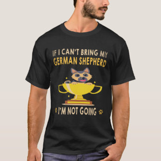 6 ジャーマンシェパード連れて行くことができないなら私は行きません Tシャツ