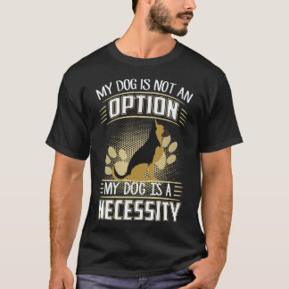 6 私の犬は選択肢ではありません 私の犬は必需品です ゲ Tシャツ