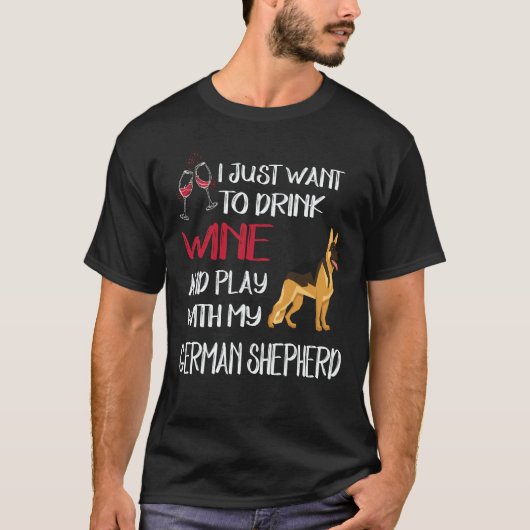 6 私はワインを飲んでドイツ+牧羊犬と遊びたいだけ Tシャツ (正面)