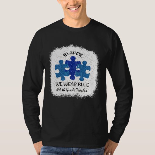 6th Grade Teacher Autism Awareness In April We Wea Tシャツ (正面)