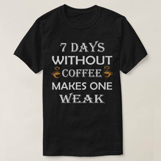 7つの日がコーヒーを飲まないと弱くなる Tシャツ (デザイン正面)