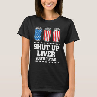 7月の4日Shut Up肝臓あなたが飲んでいるビー素晴らしビー Tシャツ