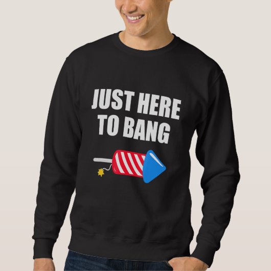 7月4日7月4日Im Just Here To Bang 2 スウェットシャツ (正面)