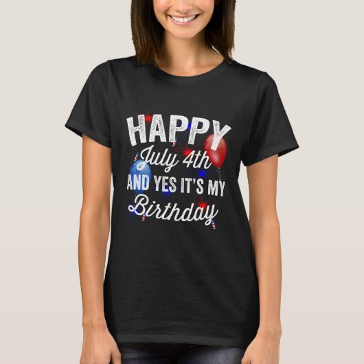 7月4日 そして、はい、私の誕生日です。独立記念日 Tシャツ (正面)