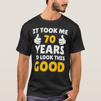 70 Birthday It Took Me Years To Look This Good Tシャツ