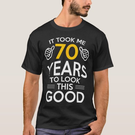 70th Birthday Gift Took Me 70 Years Old  Tシャツ (正面)