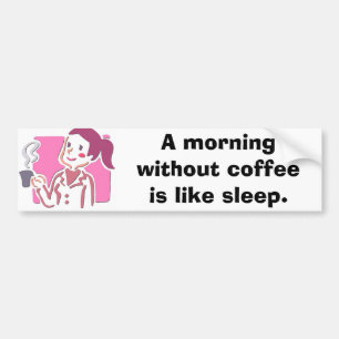7400443、コーヒーのないAの朝は睡眠のようです バンパーステッカー
