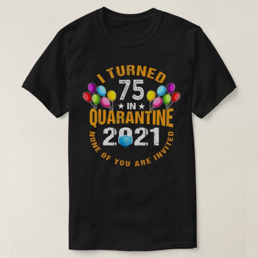 75歳の誕生日を2021年の隔離生活で迎えたよ！おもしろいよね、75歳 Tシャツ (デザイン正面)