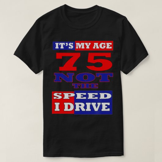 75番目の誕生日私の年齢ではないスピード私はFUを駆動 Tシャツ (デザイン正面)