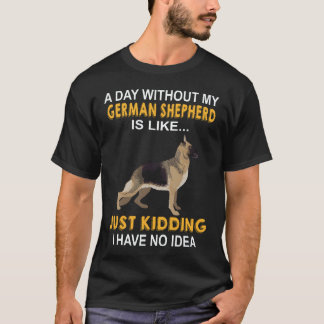 7 私にとってジャーマンシェパードなしの日は まさに Tシャツ