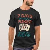 7 Days without Poker makes one Weak Game Playing C Tシャツ (正面)